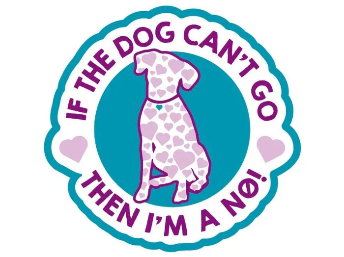 Dogtraining101 Retail Super Store If the dog can't go then I'm a NO! sticker